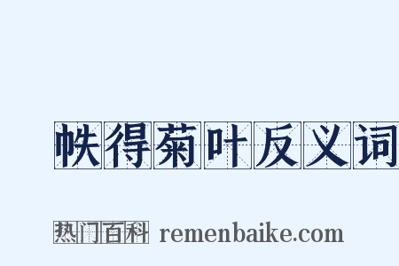 繙帙得菊叶反义词是什么意思的图片